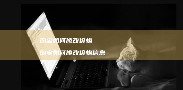 淘宝如何修改价格淘宝如何修改价格信息