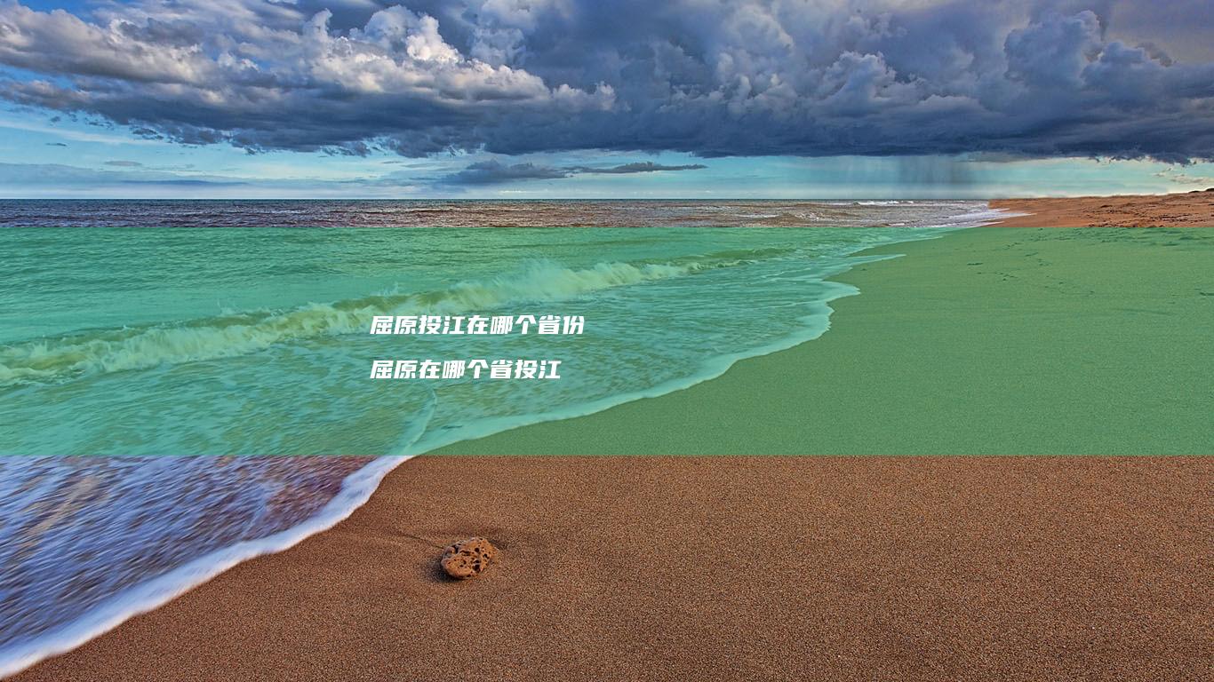 屈原投江在哪个省份 屈原在哪个省投江