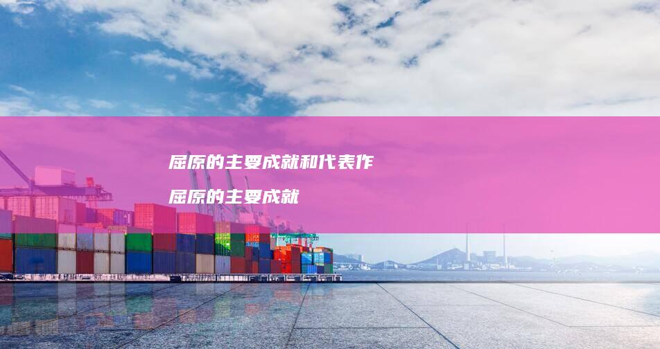 屈原的主要成就和代表作 屈原的主要成就
