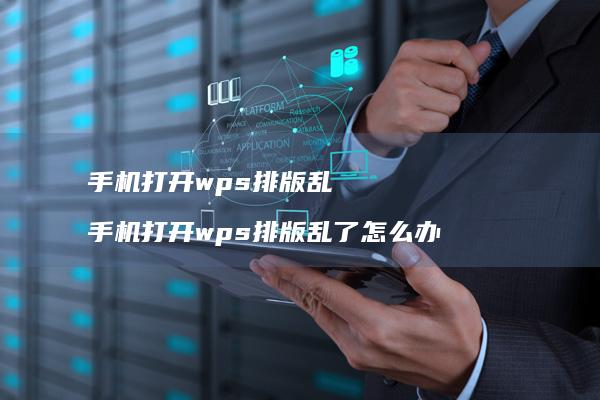 手机打开wps排版乱 手机打开wps排版乱了怎么办