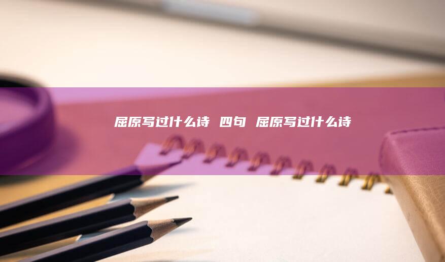 屈原写过什么诗 四句 屈原写过什么诗