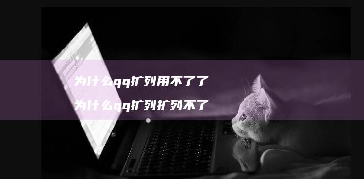 为什么qq扩列用不了了为什么qq扩列扩列不了