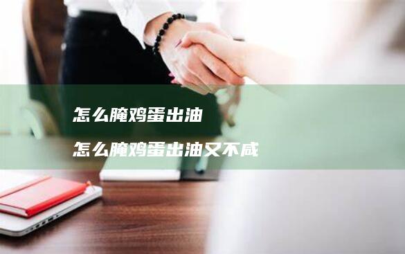 怎么腌出油怎么腌出油又不咸