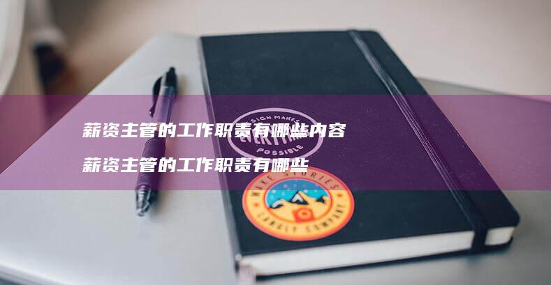 薪资主管的工作职责有哪些内容薪资主管的工作职