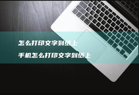 怎么打印文字到纸上 手机怎么打印文字到纸上