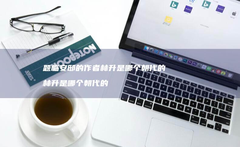 题临安邸的作者林升是哪个朝代的林升是哪个朝代