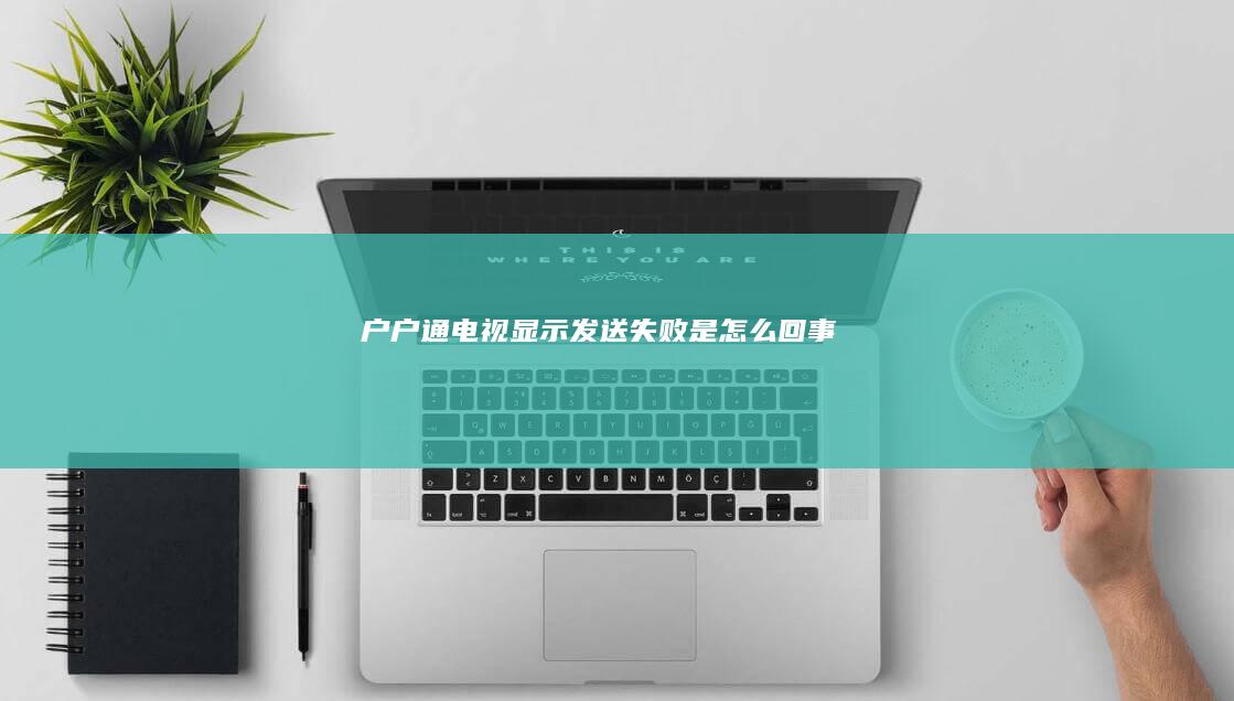 户户通电视显示发送失败是怎么回事