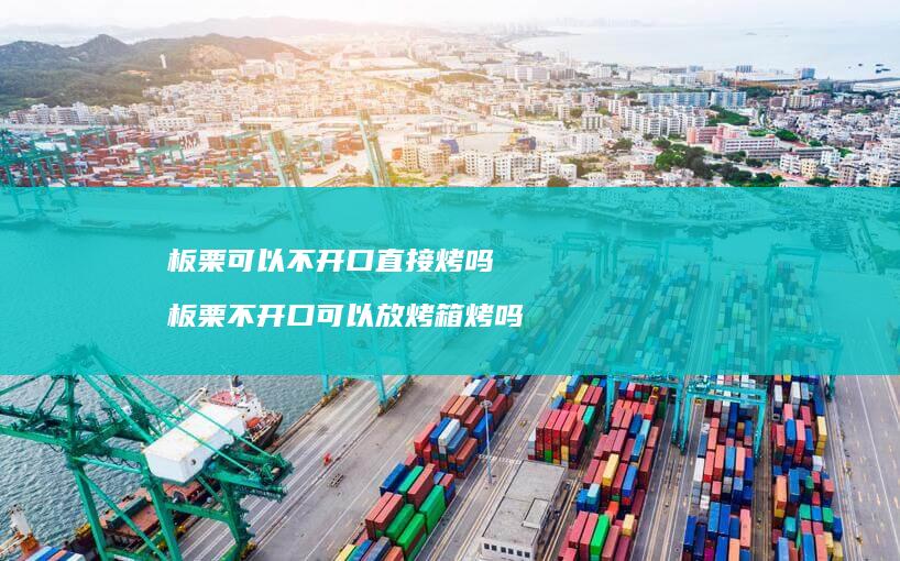板栗可以不开口直接烤吗 板栗不开口可以放烤箱烤吗
