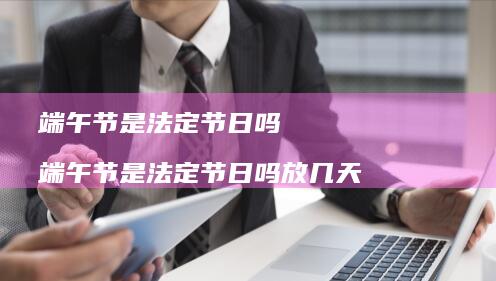 端午节是法定节日吗 端午节是法定节日吗放几天