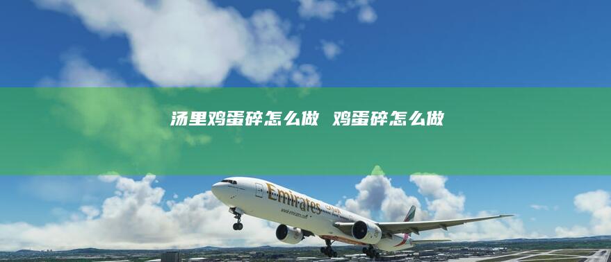 汤里鸡蛋碎怎么做 鸡蛋碎怎么做