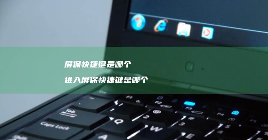 屏保快捷键是哪个 进入屏保快捷键是哪个