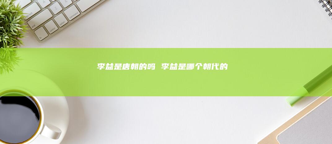李益是唐朝的吗李益是哪个朝代的