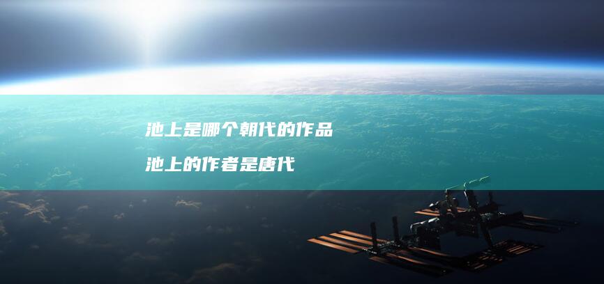 池上是哪个朝代的作品 池上的作者是唐代