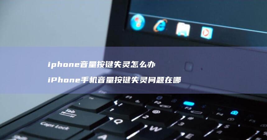 iphone音量按键失灵怎么办iPhone手