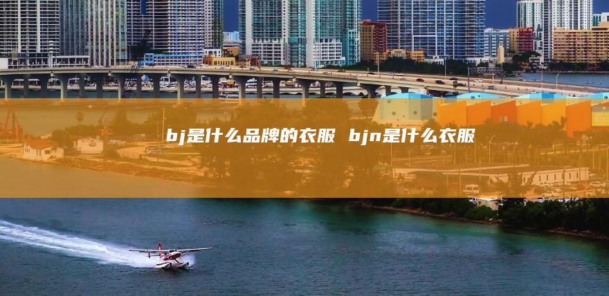 bj是什么品牌的衣服 bjn是什么衣服
