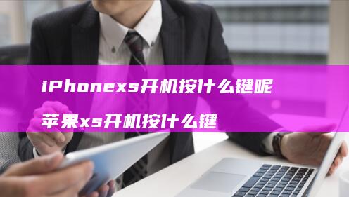 iPhonexs开机按什么键呢 苹果xs开机按什么键