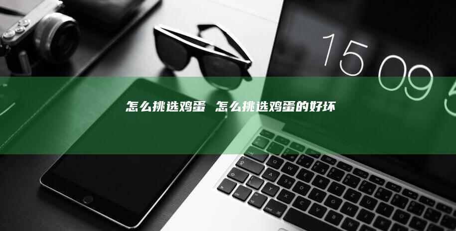 怎么挑选鸡蛋 怎么挑选鸡蛋的好坏