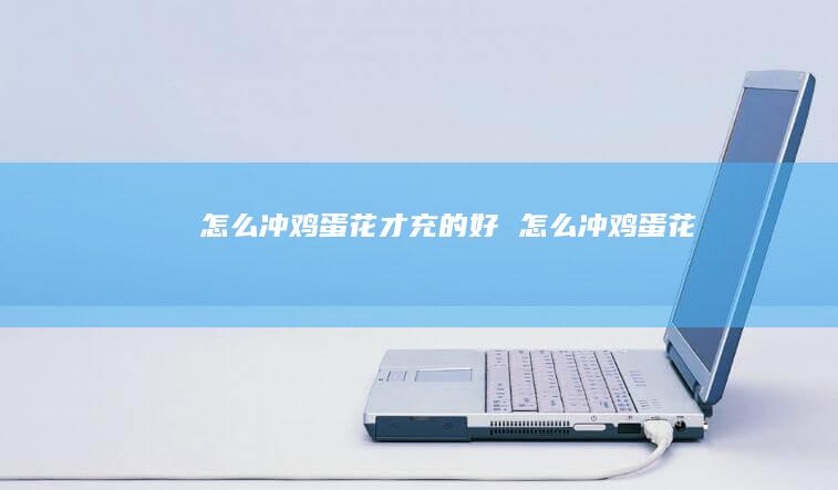 怎么冲鸡蛋花才充的好 怎么冲鸡蛋花