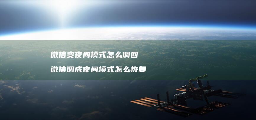 微信变夜间模式怎么调回 微信调成夜间模式怎么恢复