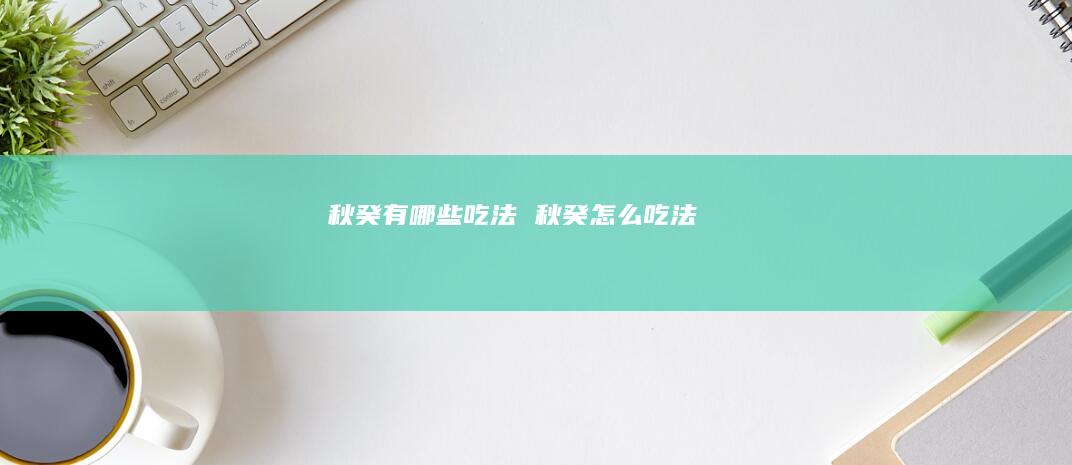 秋癸有哪些吃法秋癸怎么吃法
