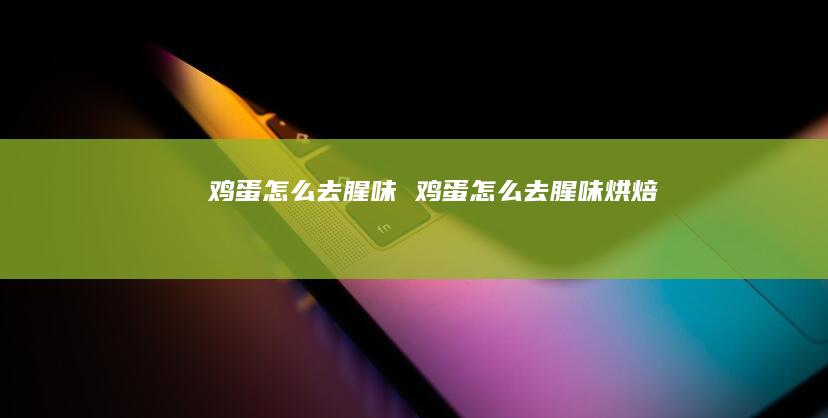 鸡蛋怎么去腥味 鸡蛋怎么去腥味烘焙