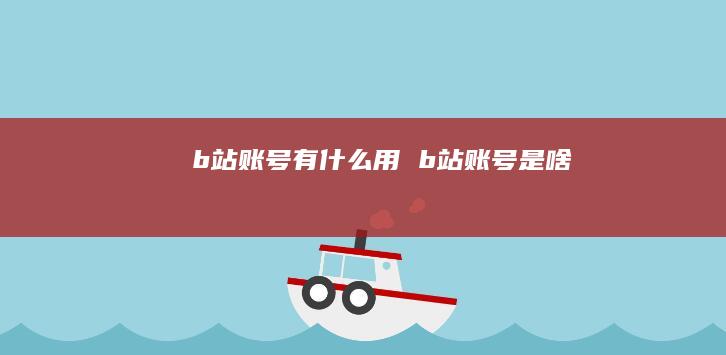 b站账号有什么用 b站账号是啥