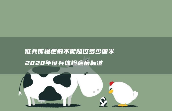 征兵体检疤痕不能超过多少厘米2020年征兵体