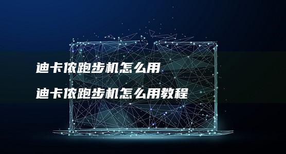 迪卡侬跑步机怎么用 迪卡侬跑步机怎么用教程