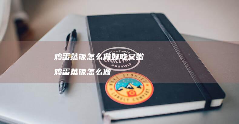 蒸饭怎么做好吃又嫩蒸饭怎么做