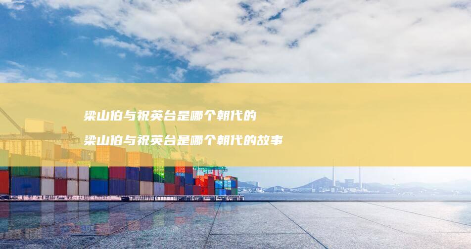 梁山伯与祝英台是哪个朝代的梁山伯与祝英台是哪