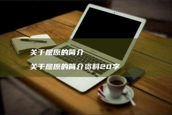 关于屈原的简介 关于屈原的简介资料20字