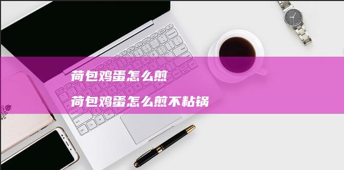 荷包鸡蛋怎么煎 荷包鸡蛋怎么煎不粘锅