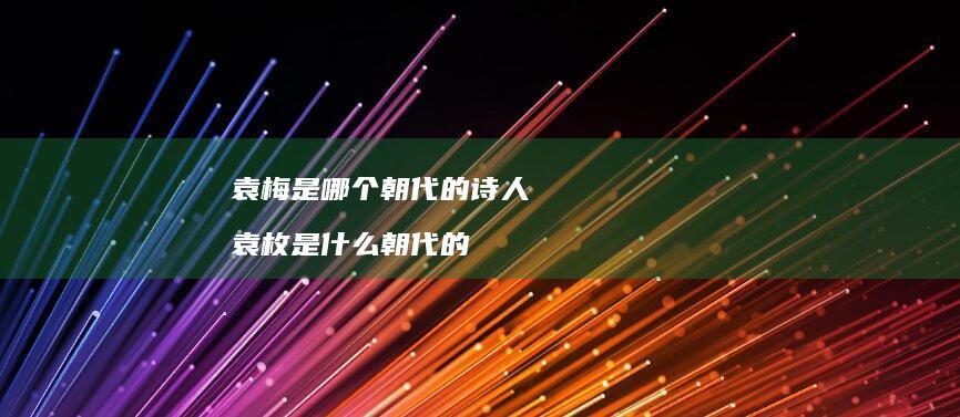 袁梅是哪个朝代的袁枚是什么朝代的