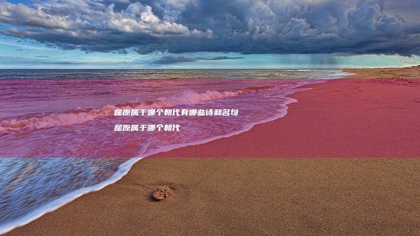 屈原属于哪个朝代有哪些诗和名句 屈原属于哪个朝代