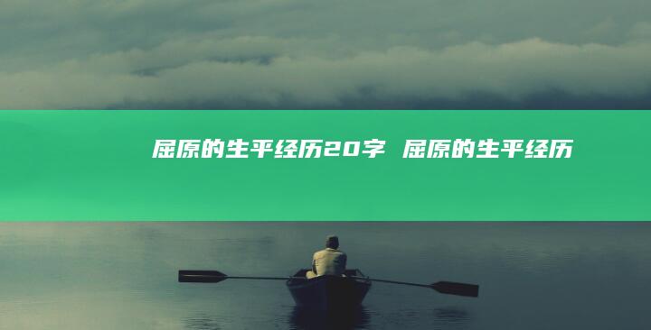 屈原的生平经历20字 屈原的生平经历