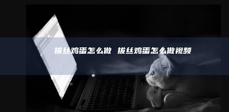 拔丝鸡蛋怎么做 拔丝鸡蛋怎么做视频