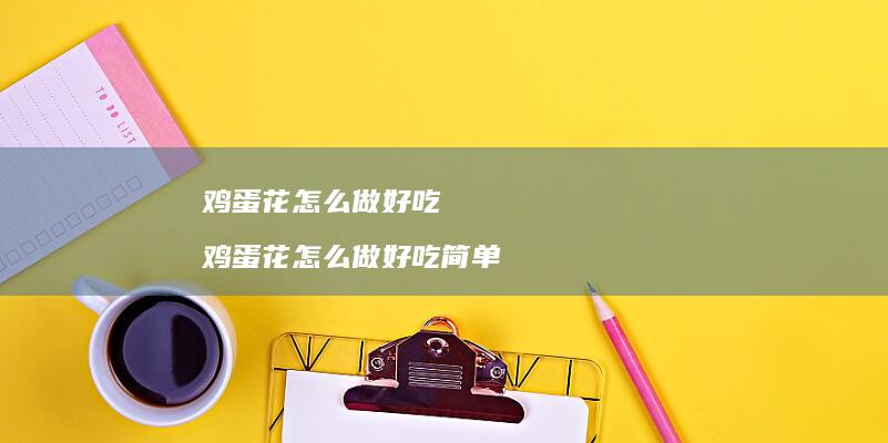 鸡蛋花怎么做好吃 鸡蛋花怎么做好吃简单