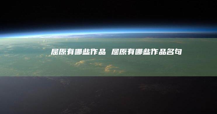 屈原有哪些作品 屈原有哪些作品名句