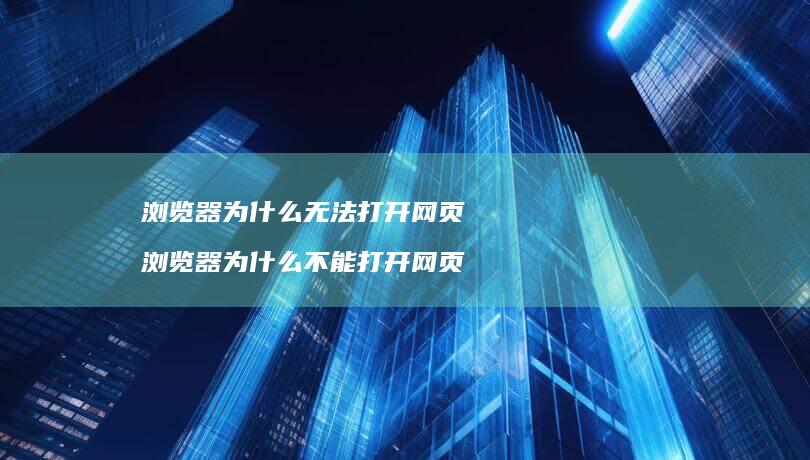 浏览器为什么无法打开网页 浏览器为什么不能打开网页