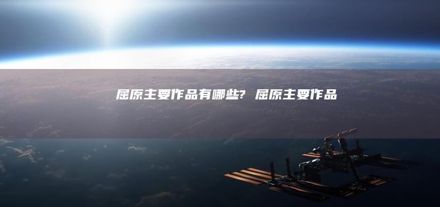屈原主要作品有哪些? 屈原主要作品
