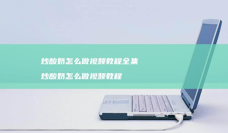 炒酸奶怎么做视频教程全集炒酸奶怎么做视频教程