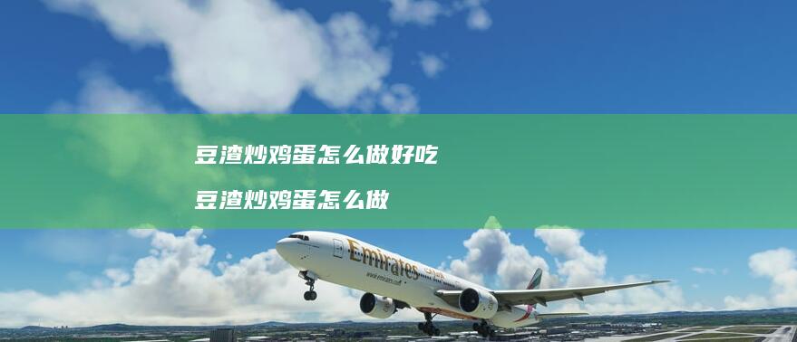 豆渣炒鸡蛋怎么做好吃 豆渣炒鸡蛋怎么做