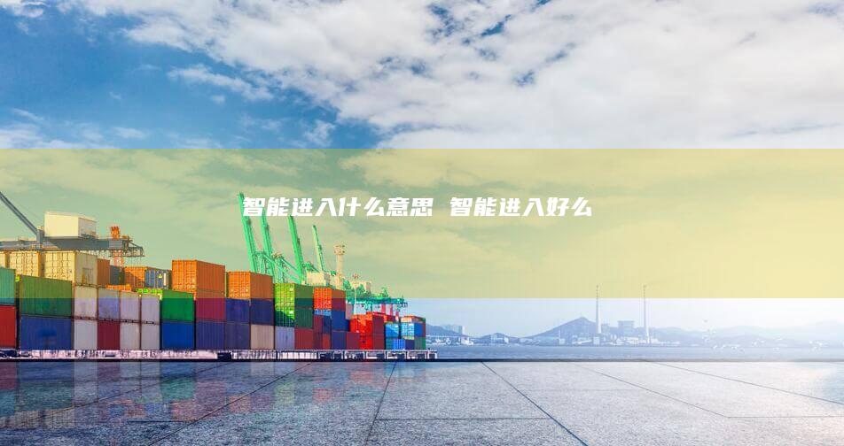 智能进入什么意思 智能进入好么