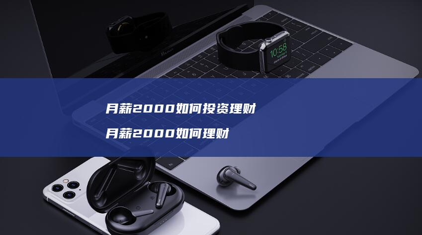 月薪2000如何投资理财 月薪2000如何理财