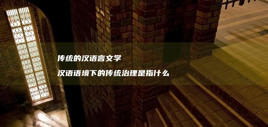传统的汉语言文学 汉语语境下的传统治理是指什么