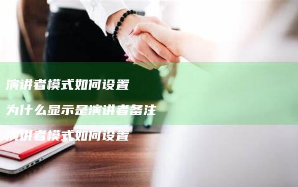 演讲者模式如何设置 为什么显示是演讲者备注 演讲者模式如何设置