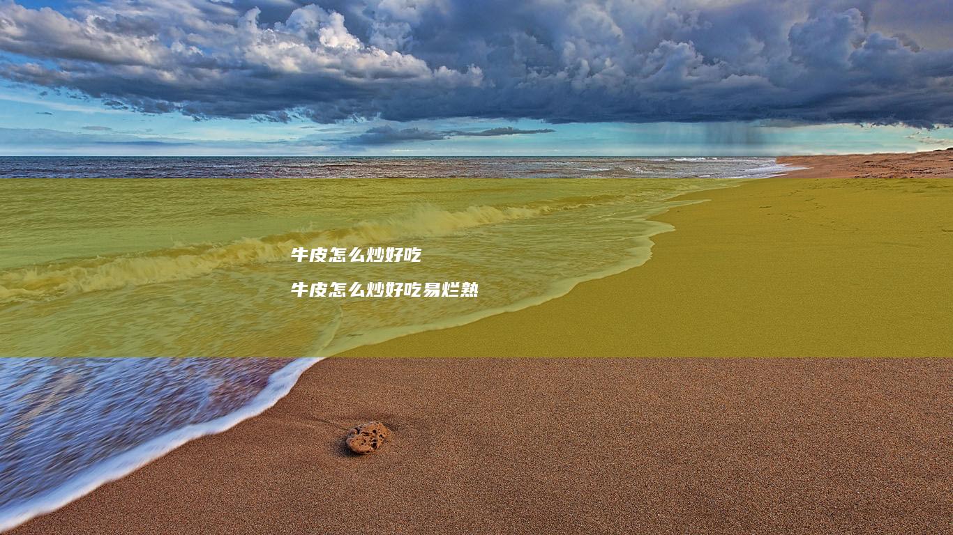 牛皮怎么炒好吃牛皮怎么炒好吃易烂熟