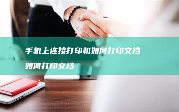 手机上连接打印机如何打印文档 如何打印文档