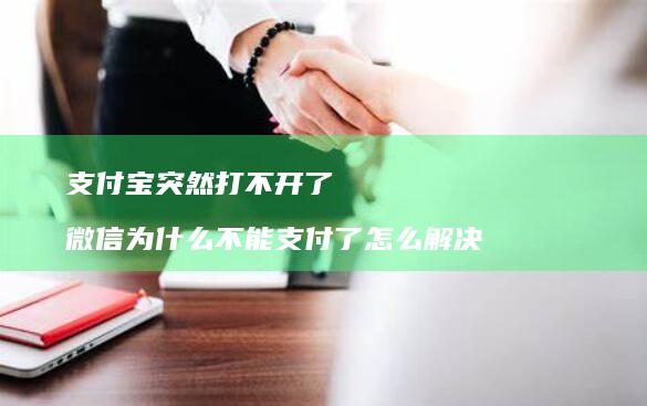 支付宝突然打不开了 微信为什么不能支付了怎么解决