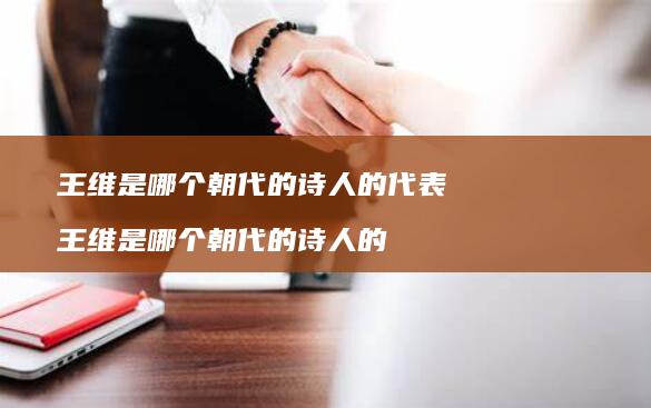 王维是哪个朝代的的代表王维是哪个朝代的诗